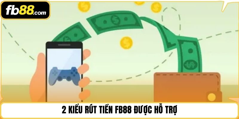 2 kiểu rút tiền FB88 được hỗ trợ