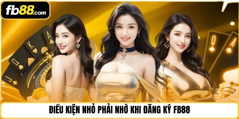 Điều kiện nhỏ phải nhớ khi đăng ký FB88