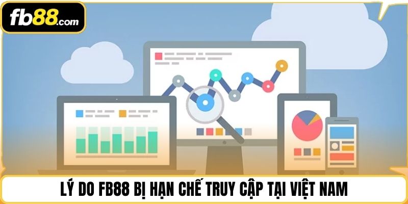 Lý do FB88 bị hạn chế truy cập tại Việt Nam