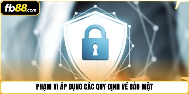 Phạm vi áp dụng các quy định về bảo mật
