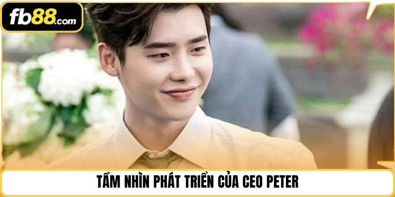 Tầm nhìn phát triển của CEO Peter