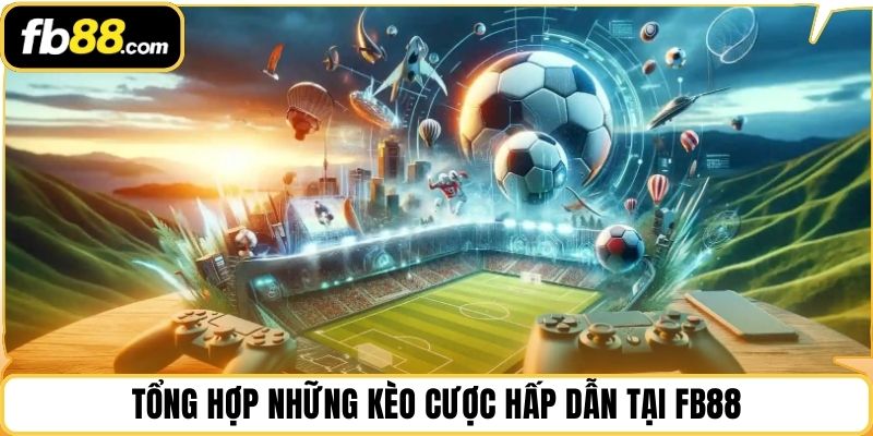Tổng hợp những kèo cược hấp dẫn tại FB88