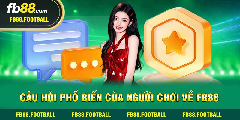 Câu hỏi phổ biến của người chơi về FB88