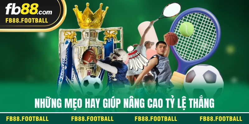 Những mẹo hay giúp nâng cao tỷ lệ thắng