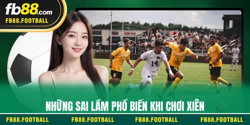 Những sai lầm phổ biến khi chơi xiên